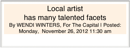 Local artist
has many talented facets
By WENDI WINTERS, For The Capital | Posted: 
Monday,  November 26, 2012 11:30 am